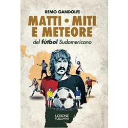 Matti, Miti E Meteore Del FùTbol Sudamericano Matti, Miti E Meteore Del FùTbol Sudamericano