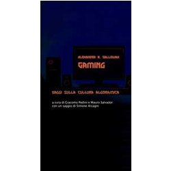 Gaming. Saggi Sulla Cultura Algoritmica Gaming. Saggi Sulla Cultura Algoritmica