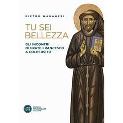 Tu Sei Bellezza. Gli Incontri Di Frate Francesco A Colpersito Tu Sei Bellezza. Gli Incontri Di Frate Francesco A Colpersito