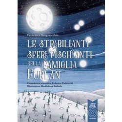 Le Strabilianti Sfere Fischianti Della Famiglia Furlan. Ediz. A Colori Le Strabilianti Sfere Fischianti Della Famiglia Furlan. Ediz. A Colori