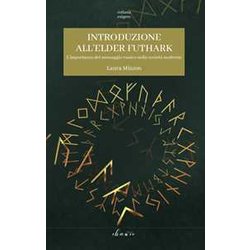 Introduzione All'elder Futhark: L'importanza Del Messaggio Runico Nella Società Moderna: 2 Introduzione All'elder Futhark: L'importanza Del Messaggio Runico Nella Società Moderna: 2