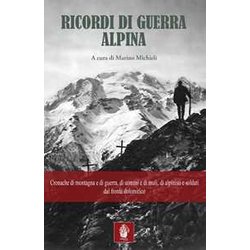 Ricordi Di Guerra Alpina. Cronache Di Montagna E Di Guerra, Di Uomini E Di Muli, Di Alpinisti E Soldati Dal Fronte Dolomitico Ricordi Di Guerra Alpina. Cronache Di Montagna E Di Guerra, Di Uomini E Di Muli, Di Alpinisti E Soldati Dal Fronte Dolomitico