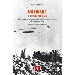 Ortigara. Il Fronte Nel Cielo. Le Operazioni Aeree Sugli Altopiani Veneti E Trentini Nel Giugno 1917 Ortigara. Il Fronte Nel Cielo. Le Operazioni Aeree Sugli Altopiani Veneti E Trentini Nel Giugno 1917