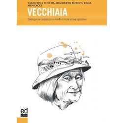 Vecchiaia. Strategie Per Prepararsi A Viverla In Modo Attivo E Positivo Vecchiaia. Strategie Per Prepararsi A Viverla In Modo Attivo E Positivo