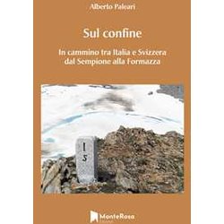 Sul Confine. In Cammino Tra Italia E Svizzera Dal Sempione Alla Formazza Sul Confine. In Cammino Tra Italia E Svizzera Dal Sempione Alla Formazza