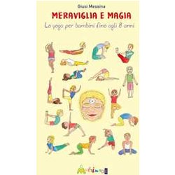 Meraviglia E Magia. Lo Yoga Per Bambini Fino A 8 Anni Meraviglia E Magia. Lo Yoga Per Bambini Fino A 8 Anni