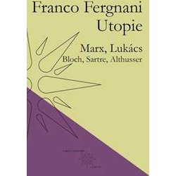 Utopie. Marx, LukáCs, Bloch, Sartre, Althusser Utopie. Marx, LukáCs, Bloch, Sartre, Althusser