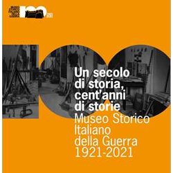 Un Secolo Di Storia, Cent'anni Di Storia. Museo Storico Italiano Della Guerra 1921-2021 Un Secolo Di Storia, Cent'anni Di Storia. Museo Storico Italiano Della Guerra 1921-2021