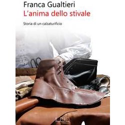 L'anima Dello Stivale. Storia Di Un Calzaturificio