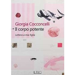 Il Corpo Potente. Lettera A Mia Figlia Il Corpo Potente. Lettera A Mia Figlia