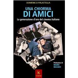 Una Chiorma Di Amici. La Generazione D'oro Del Cinema Italiano Una Chiorma Di Amici. La Generazione D'oro Del Cinema Italiano