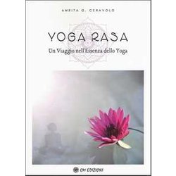Yoga Rasa. Un Viaggio Nell'essenza Dello Yoga Yoga Rasa. Un Viaggio Nell'essenza Dello Yoga