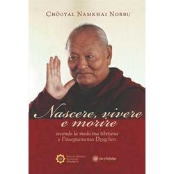 Nascere Vivere E Morire Secondo La Medicina Tibetana E L'insegnamento Dzogchen Nascere Vivere E Morire Secondo La Medicina Tibetana E L'insegnamento Dzogchen