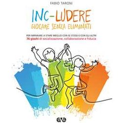 Inc-Ludere. Giocare Senza Eliminati. Per Imparare A Stare Meglio Con Se Stessi E Con Gli Altri. 76 Giochi Di Socializzazione, Collaborazione E Fiducia Inc-Ludere. Giocare Senza Eliminati. Per Imparare A Stare Meglio Con Se Stessi E Con Gli Altri. 76 Giochi Di Socializzazione, Collaborazione E Fiducia