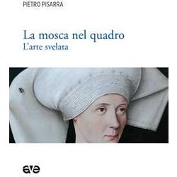 La Mosca Nel Quadro. L'arte Svelata. Ediz. Illustrata La Mosca Nel Quadro. L'arte Svelata. Ediz. Illustrata