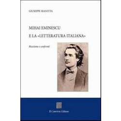 Mihai Eminescu E La «Letteratura Italiana». Ricezione E Confronti Mihai Eminescu E La «Letteratura Italiana». Ricezione E Confronti