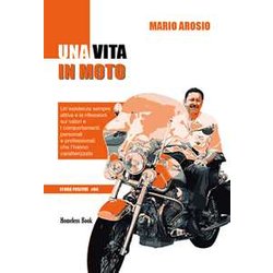 Una Vita In Moto. Un’Esistenza Sempre Attiva E Le Riflessioni Sui Valori E I Comportamenti Personali E Professionali Che L’Hanno Caratterizzata. Nuova Ediz. Una Vita In Moto. Un’Esistenza Sempre Attiva E Le Riflessioni Sui Valori E I Comportamenti Personali E Professionali Che L’Hanno Caratterizzata. Nuova Ediz.