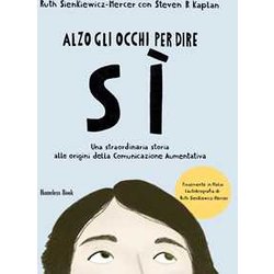 Alzo Gli Occhi Per Dire Sì. Una Straordinaria Storia Alle Origini Della Comunicazione Aumentativa Alzo Gli Occhi Per Dire Sì. Una Straordinaria Storia Alle Origini Della Comunicazione Aumentativa