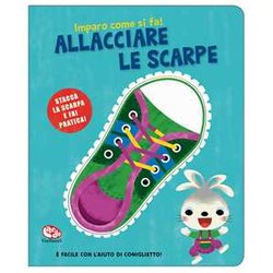 Allacciare Le Scarpe. Imparo Come Si Fa! Ediz. A Colori Allacciare Le Scarpe. Imparo Come Si Fa! Ediz. A Colori