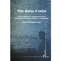 Vite Dietro Il Vetro. Tossicità Ambientale E Testimonianze Di Malati Affetti Da Sensibilità Chimica Multipla E Da Fibromialgia Vite Dietro Il Vetro. Tossicità Ambientale E Testimonianze Di Malati Affetti Da Sensibilità Chimica Multipla E Da Fibromialgia