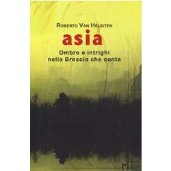 Asia. Ombre E Intrighi Nella Brescia Che Conta Asia. Ombre E Intrighi Nella Brescia Che Conta