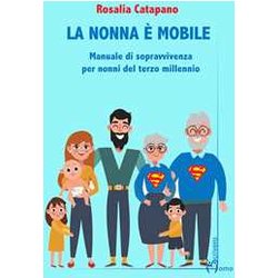La Nonna E Mobile. Manuale Di Sopravvivenza Per Nonni Del Terzo Millennio La Nonna E Mobile. Manuale Di Sopravvivenza Per Nonni Del Terzo Millennio
