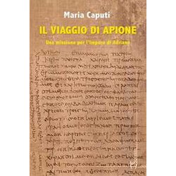 Il Viaggio Di Apione. Una Missione Per L’Impero Di Adriano Il Viaggio Di Apione. Una Missione Per L’Impero Di Adriano