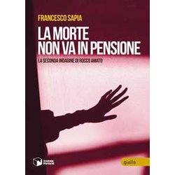 La Morte Non Va In Pensione. La Seconda Indagine Di Rocco Amato La Morte Non Va In Pensione. La Seconda Indagine Di Rocco Amato