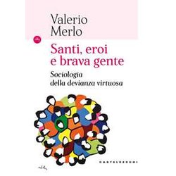 Santi, Eroi E Brava Gente: Sociologia Della Devianza Virtuosa Santi, Eroi E Brava Gente: Sociologia Della Devianza Virtuosa