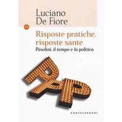 Risposte Pratiche, Risposte Sante: Pasolini, Il Tempo E La Politica Risposte Pratiche, Risposte Sante: Pasolini, Il Tempo E La Politica