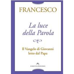 La Luce Della Parola: Il Vangelo Di Giovanni Letto Dal Papa La Luce Della Parola: Il Vangelo Di Giovanni Letto Dal Papa