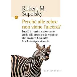 Perché Alle Zebre Non Viene L'ulcera?: La Più Istruttiva E Divertente Guida Allo Stress E Alle Malattie Che Produce. Con Tutte Le Soluzioni Per Vincerlo Perché Alle Zebre Non Viene L'ulcera?: La Più Istruttiva E Divertente Guida Allo Stress E Alle Malattie Che Produce. Con Tutte Le Soluzioni Per Vincerlo