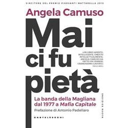 Mai Ci Fu Pietà : La Banda Della Magliana Dal 1977 A Mafia Capitale Mai Ci Fu Pietà : La Banda Della Magliana Dal 1977 A Mafia Capitale