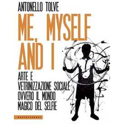 Me, Myself And I: Arte E Vetrinizzazione Sociale Ovvero Il Mondo Magico Del Selfie Me, Myself And I: Arte E Vetrinizzazione Sociale Ovvero Il Mondo Magico Del Selfie