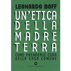 Un'etica Della Madre Terra: Come Prendersi Cura Della Casa Comune Un'etica Della Madre Terra: Come Prendersi Cura Della Casa Comune