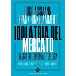 Idolatria Del Mercato: Saggio Su Economia E Teologia Idolatria Del Mercato: Saggio Su Economia E Teologia