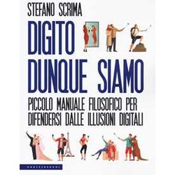 Digito Dunque Siamo: Piccolo Manuale Filosofico Per Difendersi Dalle Illusioni Digitali Digito Dunque Siamo: Piccolo Manuale Filosofico Per Difendersi Dalle Illusioni Digitali