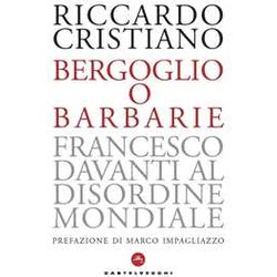 Bergoglio O Barbarie: Francesco Davanti Al Disordine Mondiale Bergoglio O Barbarie: Francesco Davanti Al Disordine Mondiale