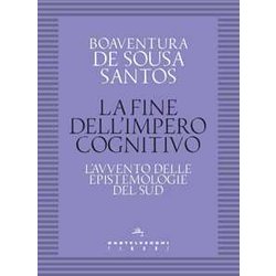 La Fine Dell'impero Cognitivo. L’Avvento Delle Epistemologie Del Sud La Fine Dell'impero Cognitivo. L’Avvento Delle Epistemologie Del Sud