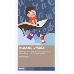 Insegnare I «Phonics». Manuale Glottodidattico Della Lingua Inglese Per La Scuola Primaria Insegnare I «Phonics». Manuale Glottodidattico Della Lingua Inglese Per La Scuola Primaria