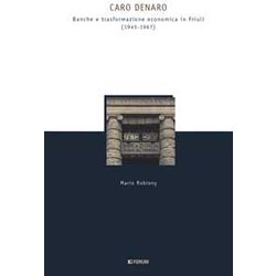 Caro Denaro. Banche E Trasformazione Economica In Friuli (1945-1967)