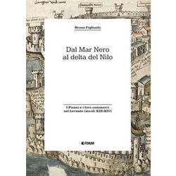 Dal Mar Nero Al Delta Del Nilo. I Pisani E I Loro Commerci Nel Levante (Secoli XIII-XIV) Dal Mar Nero Al Delta Del Nilo. I Pisani E I Loro Commerci Nel Levante (Secoli XIII-XIV)