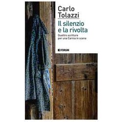 Il Silenzio E La Rivolta. Quattro Scritture Per Una Carnia In Scena Il Silenzio E La Rivolta. Quattro Scritture Per Una Carnia In Scena