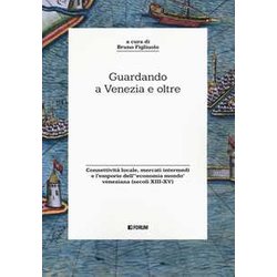 Guardando A Venezia E Oltre. Connettività Locale, Mercati Intermedi E L’Emporio Dell'«Economia Mondo» Veneziana (Secoli XIII-XV) Guardando A Venezia E Oltre. Connettività Locale, Mercati Intermedi E L’Emporio Dell'«Economia Mondo» Veneziana (Secoli XIII-XV)