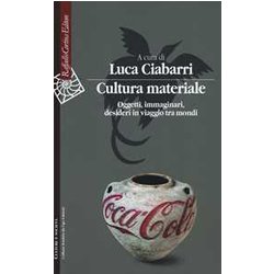 Cultura Materiale. Oggetti, Immaginari, Desideri In Viaggio Tra Mondi