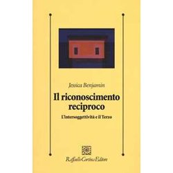 Il Riconoscimento Reciproco. L'intersoggettivitĂ E Il Terzo Il Riconoscimento Reciproco. L'intersoggettivitĂ E Il Terzo