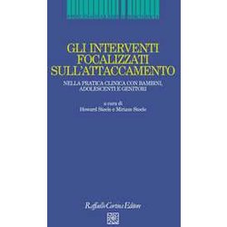 Gli Interventi Focalizzati Sull'attaccamento. Nella Pratica Clinica Con Bambini, Adolescenti E Genitori Gli Interventi Focalizzati Sull'attaccamento. Nella Pratica Clinica Con Bambini, Adolescenti E Genitori