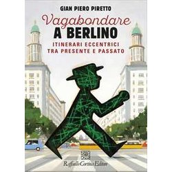 Vagabondare A Berlino. Itinerari Eccentrici Tra Presente Vagabondare A Berlino. Itinerari Eccentrici Tra Presente