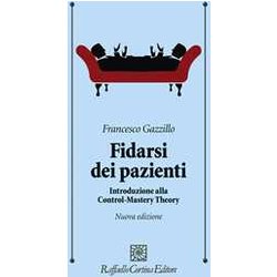 Fidarsi Dei Pazienti. Introduzione Alla Control-Mastery Theory. Nuova Ediz. Fidarsi Dei Pazienti. Introduzione Alla Control-Mastery Theory. Nuova Ediz.