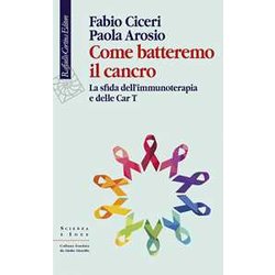 Come Batteremo Il Cancro. La Sfida Dell’Immunoterapia E Delle CAR-T Come Batteremo Il Cancro. La Sfida Dell’Immunoterapia E Delle CAR-T